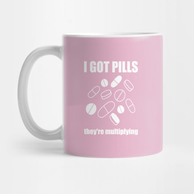 I Got Pills... They're Multiplying! by yourachingart